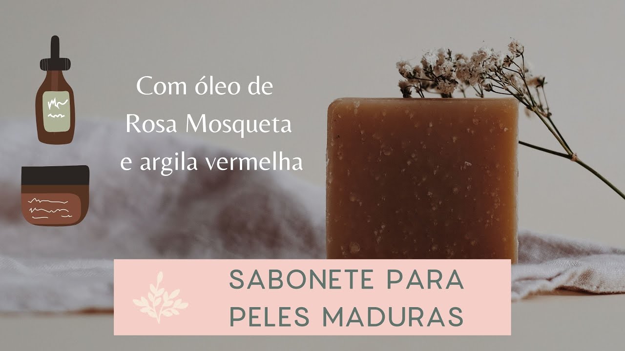 COMO FAZER SABONETE PARA PELES MADURAS - COM ÓLEO DE ROSA MOSQUETA E MANTEIGA DE KARITÉ