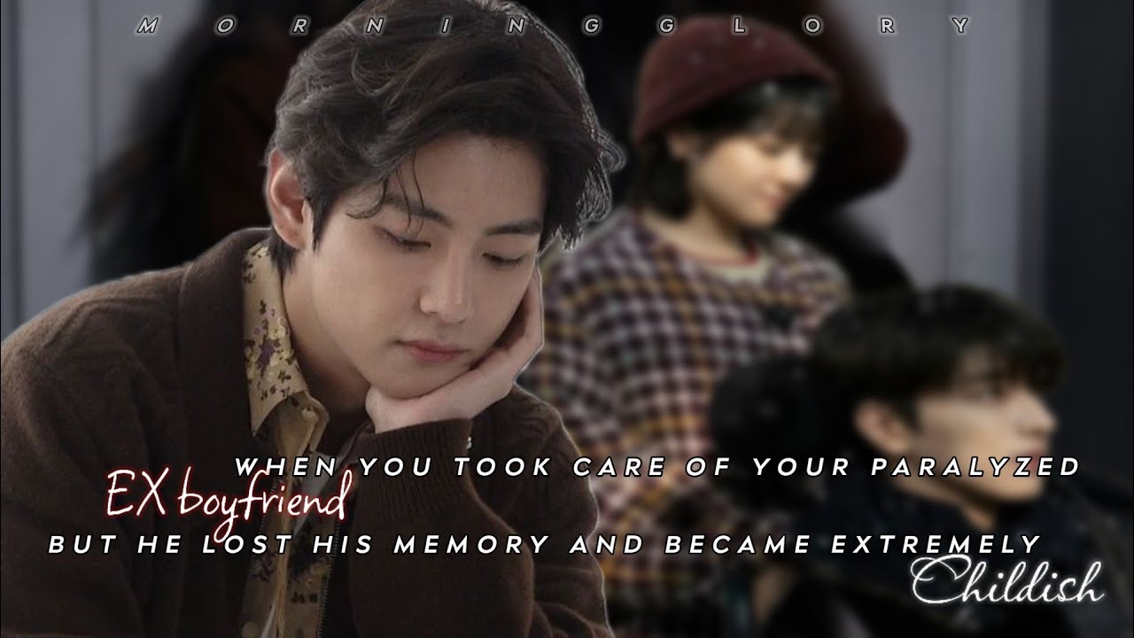 When you took care of your paralyzed EX boyfriend who lost his memory and became extra childish • #v