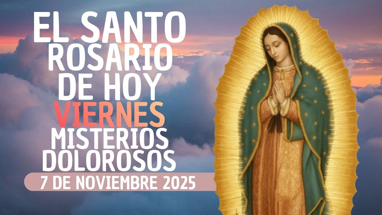 EL SANTO RIOSARIO DE HOY VIERNES 7 DE NOVIEMBRE 2025 - MISTERIOS DOLOROSOS - ORACION CON FE