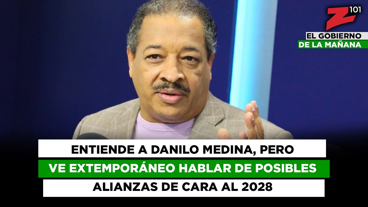 Entiende a Danilo Medina, pero ve extemporáneo hablar de posibles alianzas de cara al 2028
