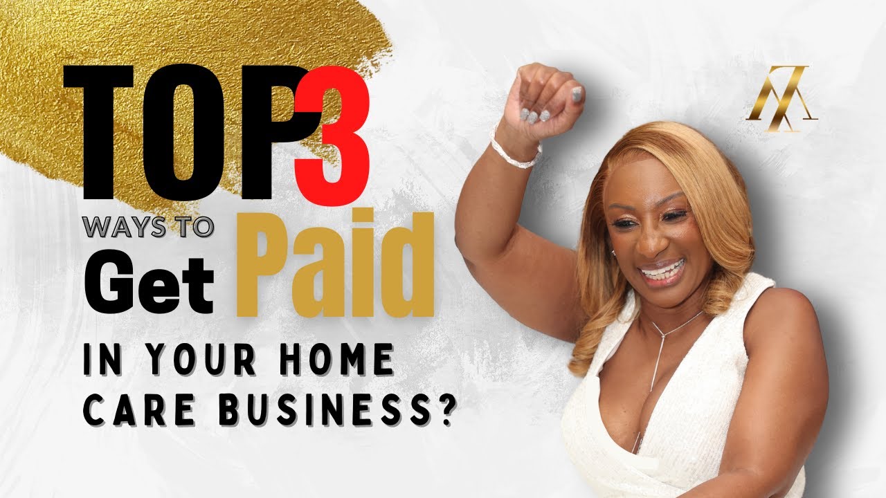 Top 3 Ways To Get Paid In Your Home Care Business