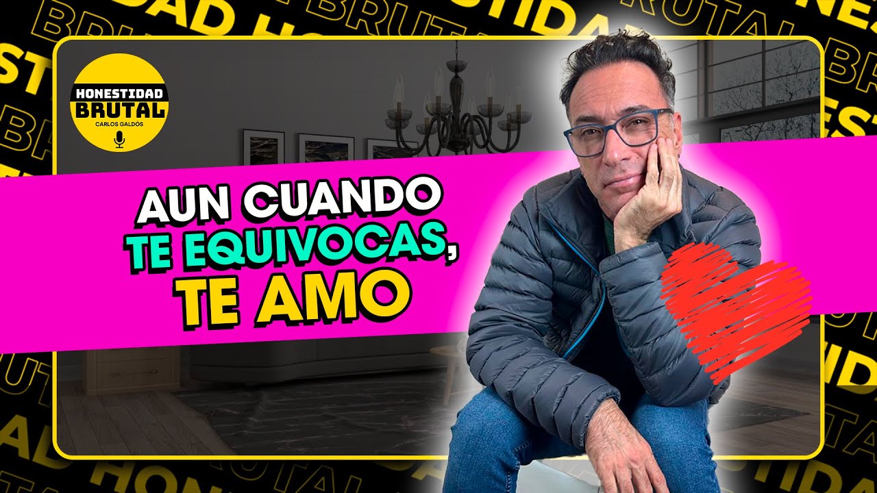 AUN CUANDO TE EQUIVOCAS, TE AMO CON CARLOS GALDÓS EN #HONESTIDADBRUTAL