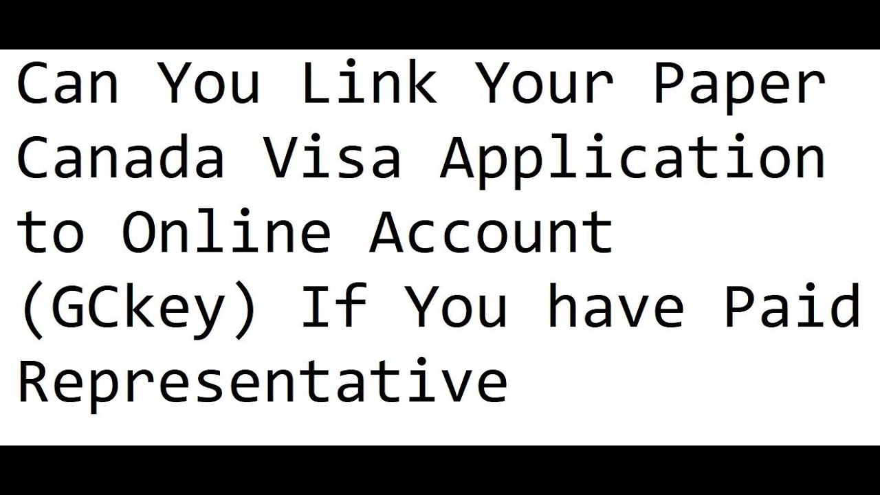 Can You Link Paper Canada Visa Application to Online Account (GCkey) If You have Paid Representative
