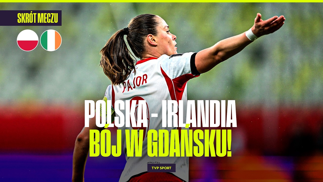 SKR&Oacute;T: POLSKA &ndash; IRLANDIA. B&Oacute;J W GDAŃSKU, PIĘKNY GOL PAJOR! | EL. MŚ KOBIET