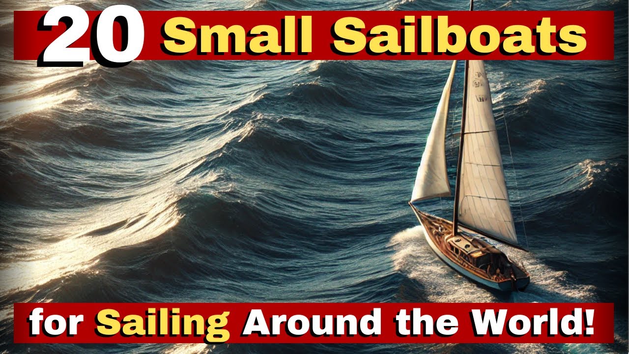 20 Best Small Sailboats for Sailing Around the World (Even for Beginners).