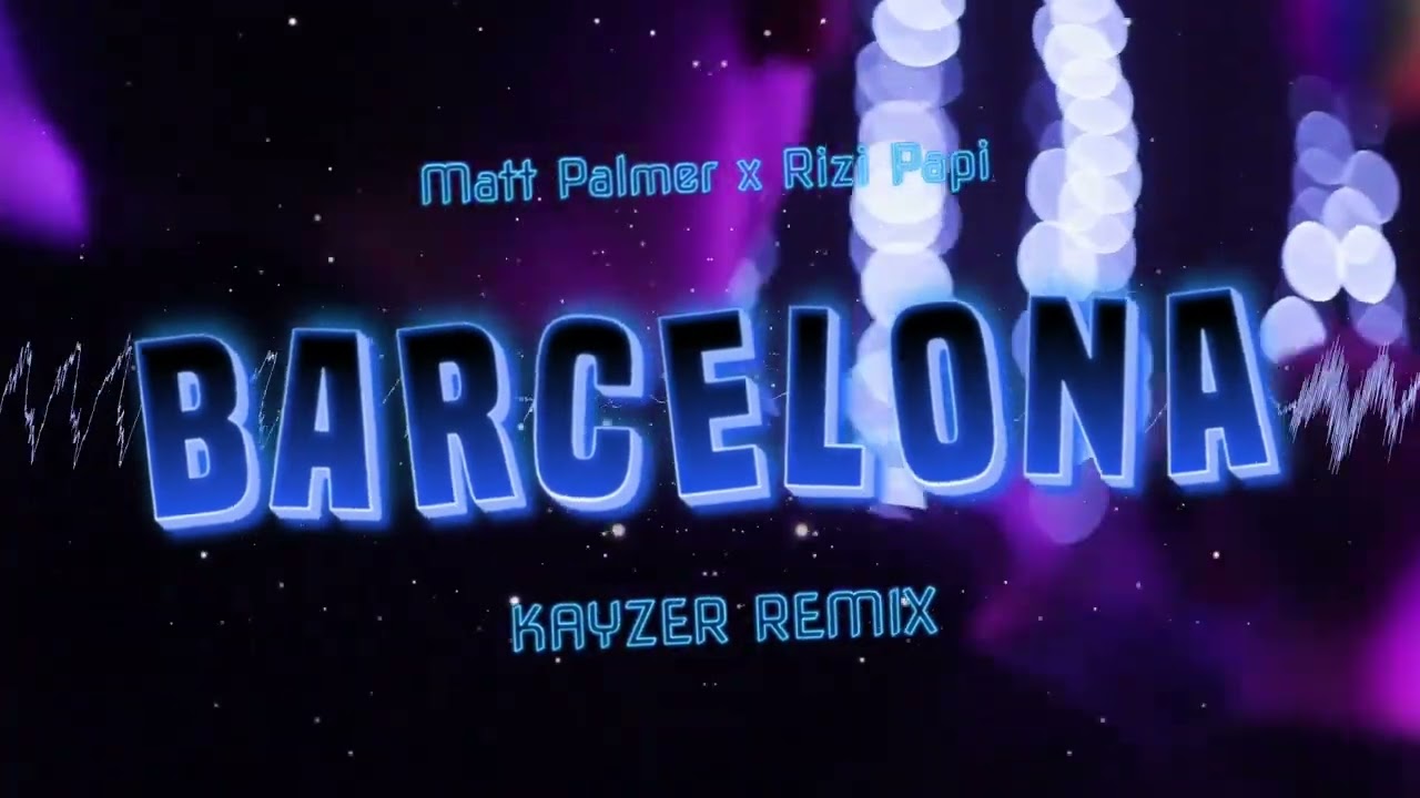 Matt Palmer x Rizi Papi - Barcelona (☣️KAYZER REMIX☣️)