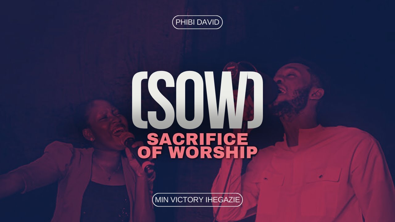 SACRIFICE OF WORSHIP BY PHIBI DAVID & MINISTER VICTORY IHEGAZIE