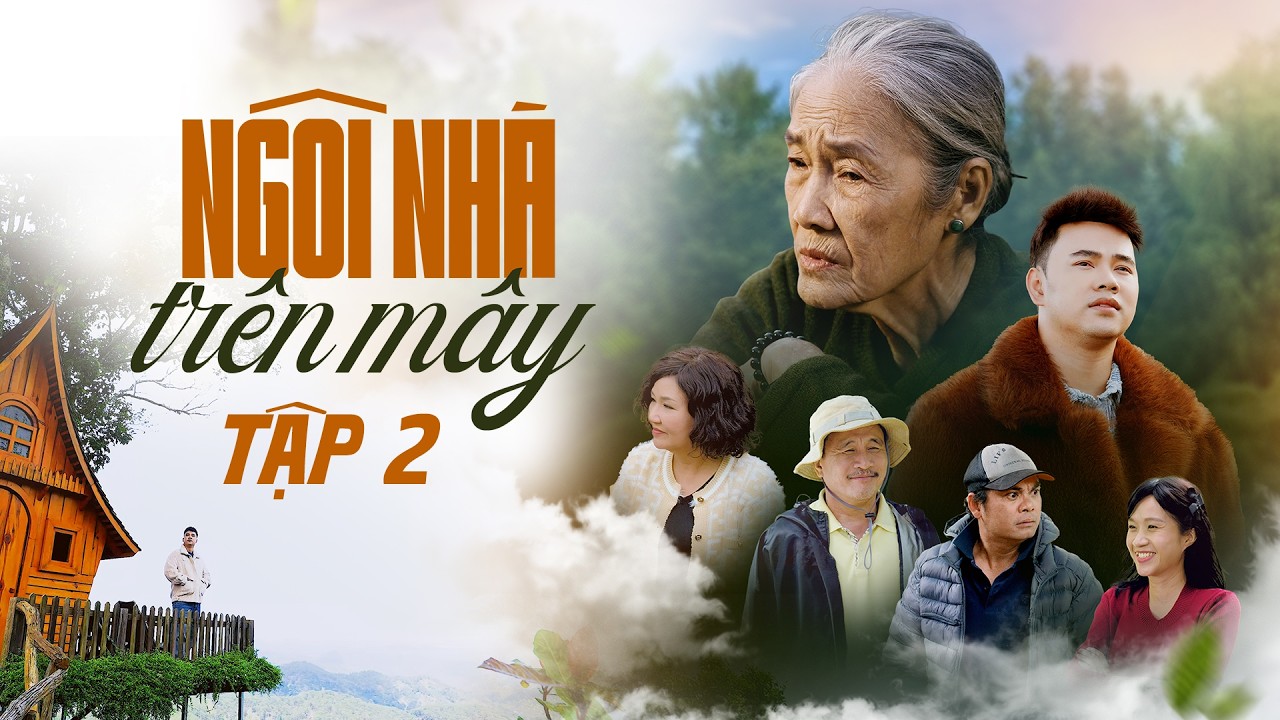 PHIM TẾT 2026 NGÔI NHÀ TRÊN MÂY - TẬP 2 - PHIM TÌNH CẢM GIA ĐÌNH NGÀY TẾT 2026