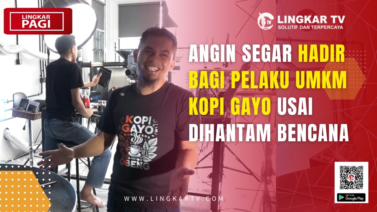ANGIN SEGAR HADIR BAGI PELAKU UMKM KOPI GAYO USAI DIHANTAM BENCANA | LINGKAR PAGI