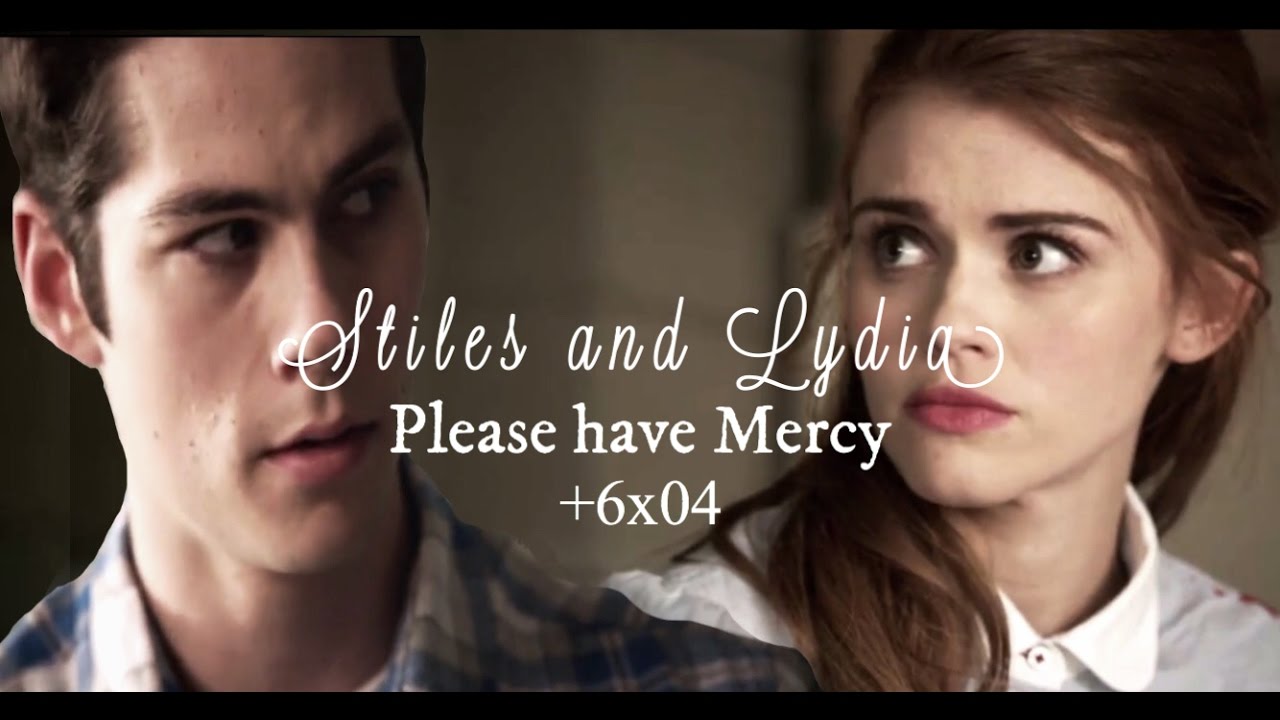 Stiles and Lydia || Please have Mercy {+6x04}