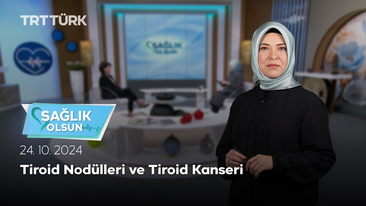 Tiroid Nodülleri ve Tiroid Kanseri | Sağlık Olsun - 24.10.2024