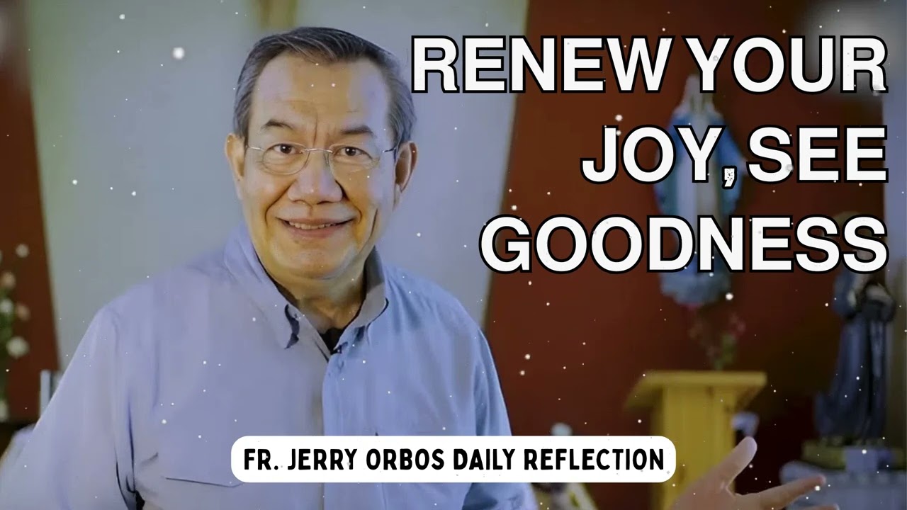 𝗥𝗘𝗡𝗘𝗪 𝗬𝗢𝗨𝗥 𝗝𝗢𝗬, 𝗦𝗘𝗘 𝗚𝗢𝗢𝗗𝗡𝗘𝗦𝗦 - Fr. Jerry Orbos