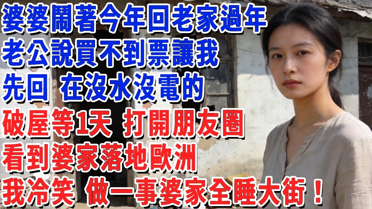 婆婆鬧著今年回老家過年，老公說買不到票讓我先回，在沒水沒電的破屋等1天，打開朋友圈看到婆家落地歐洲，我冷笑 做一事婆家全睡大街！#小娟講故事 #情感故事 #老年生活