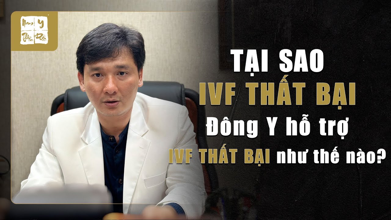 [IVF Thất Bại] Tại sao IVF THẤT BẠI - Đông y hỗ trợ IVF thất bại như thế nào? | Thầy Duy