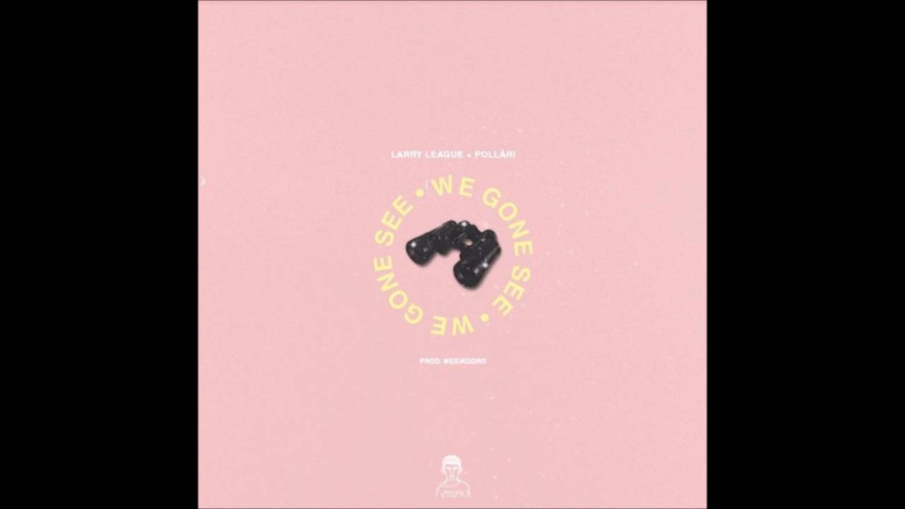 Larry League x Pollàri - We Gone See