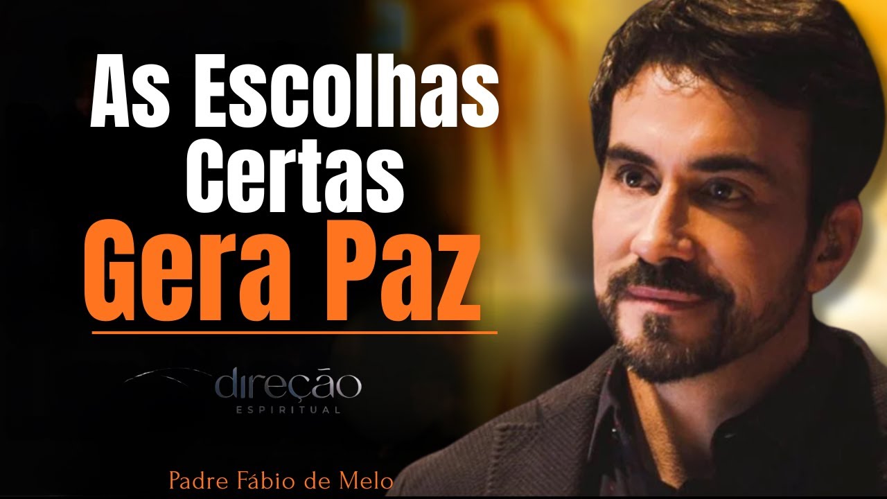 AS ESCOLHAS CERTAS TE LEVAM A PAZ INTERIOR| PE.FÁBIO DE MELO