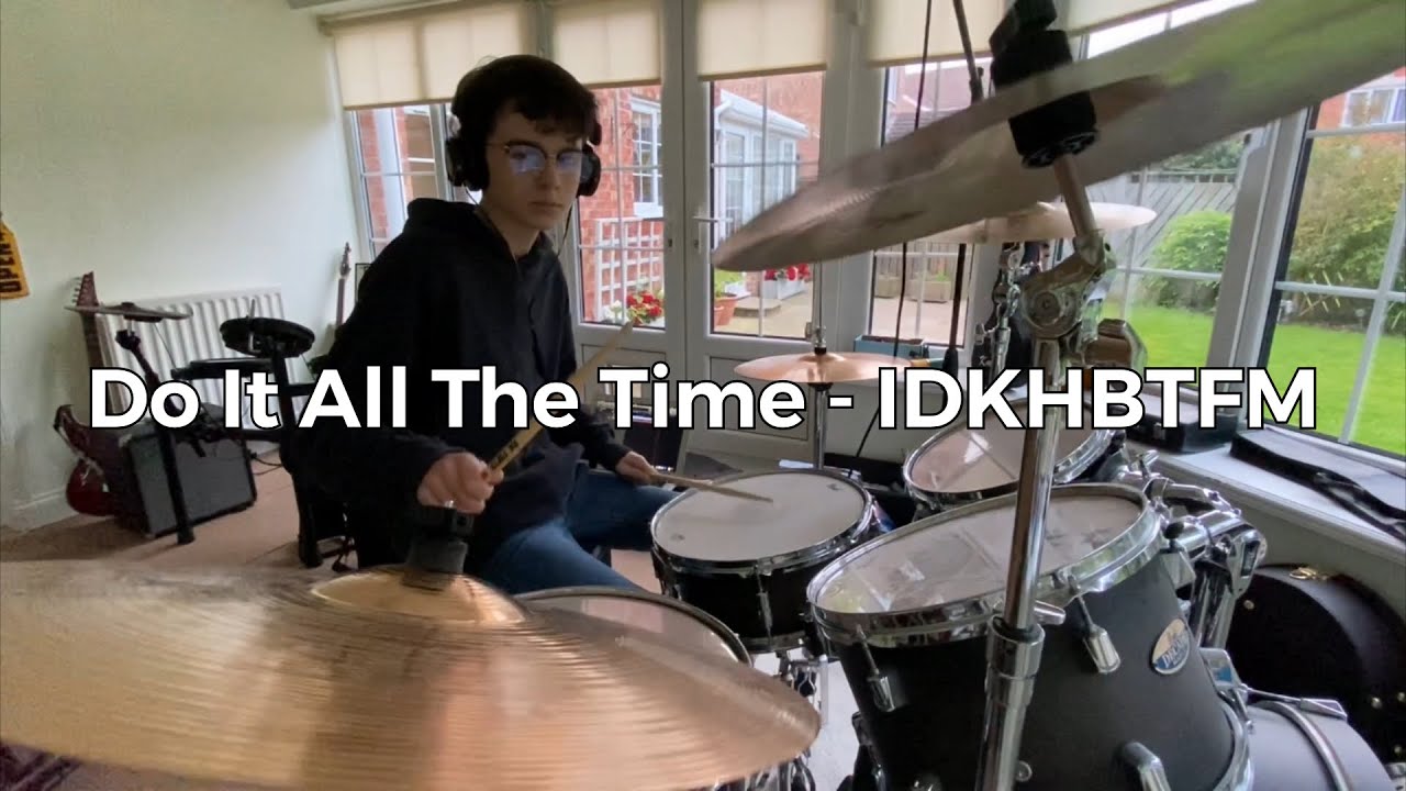 IDKHBTFM - Do It All The Time- drum cover