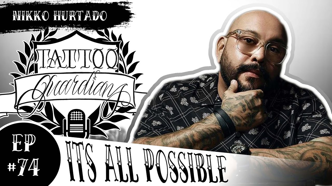 It's All Possible | Nikko Hurtado | Ep #74 | Tattoo Guardians Podcast