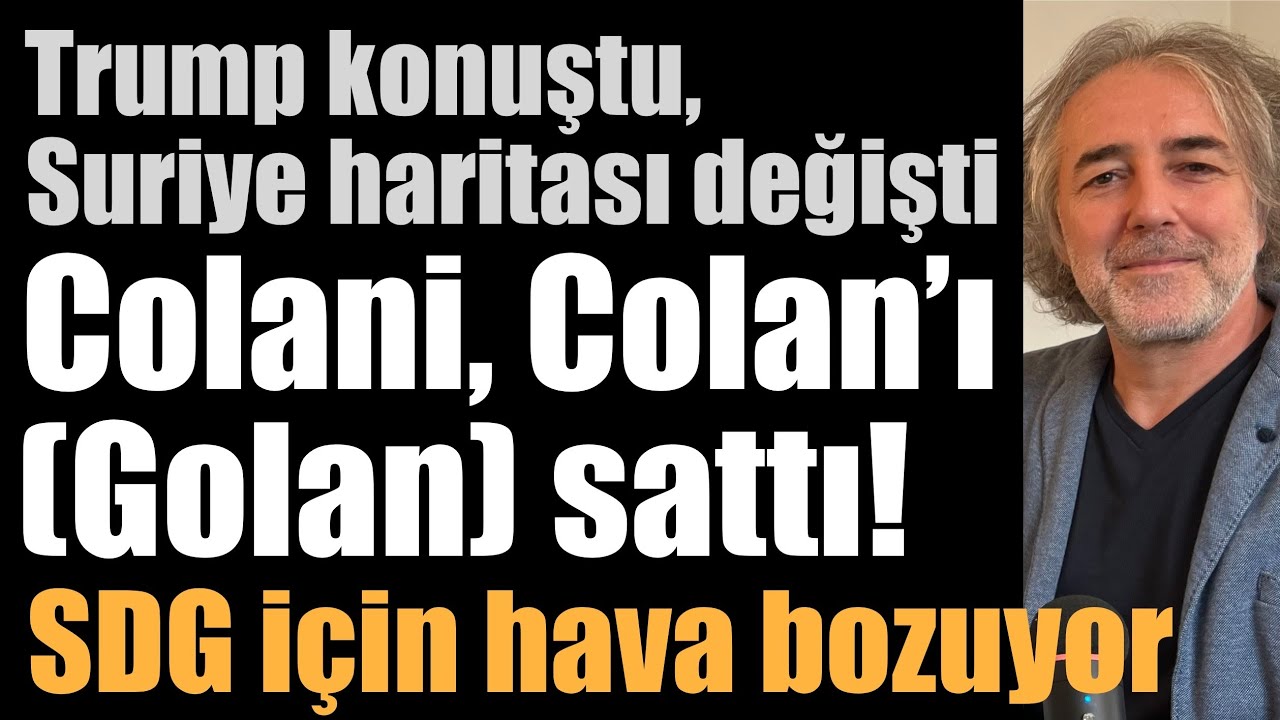 Colani, Colan&rsquo;ı (Golan) sattı; Trump konuştu Suriye haritası değişti. SDG i&ccedil;in hava bozuyor