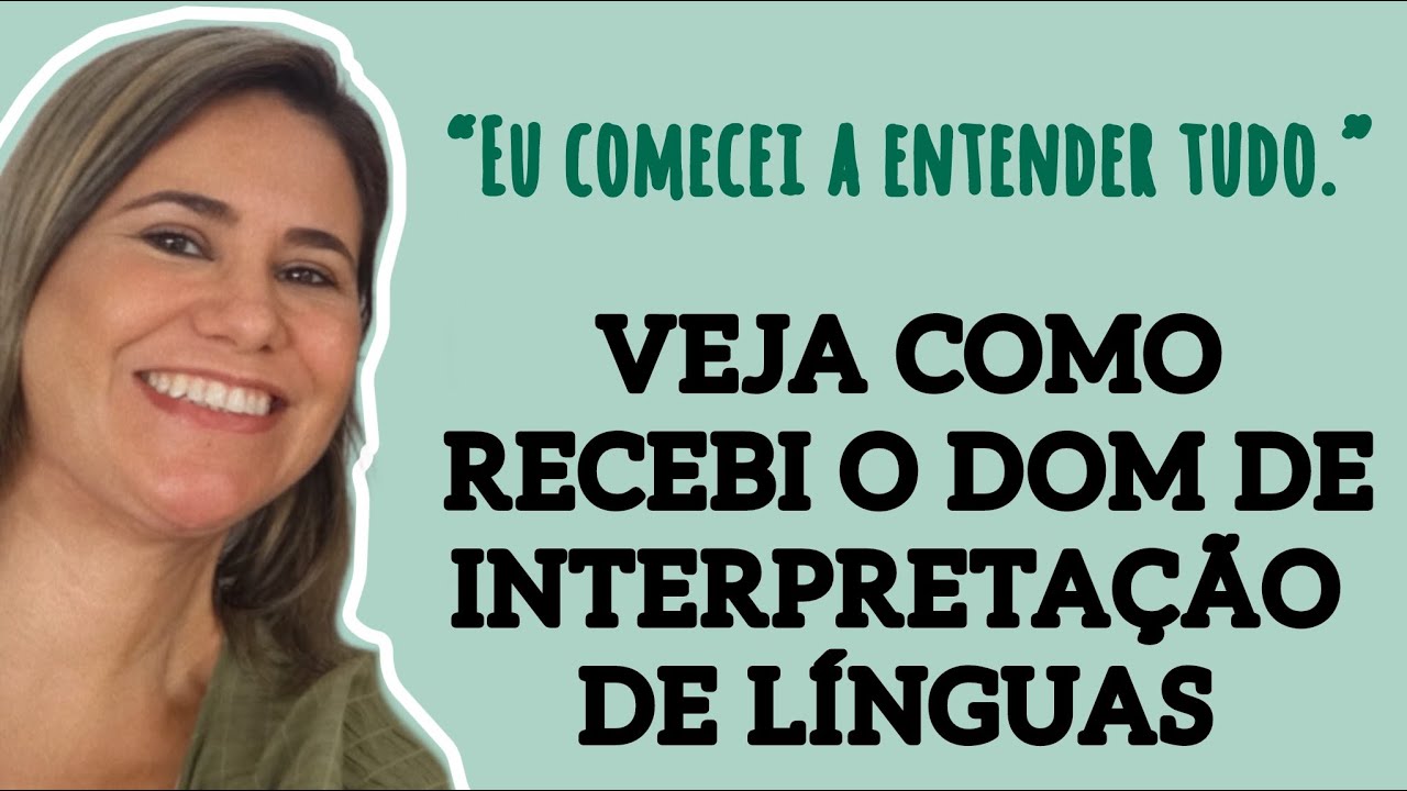 VEJA COMO RECEBI O DOM DE INTERPRETAÇÃO DE LÍNGUAS