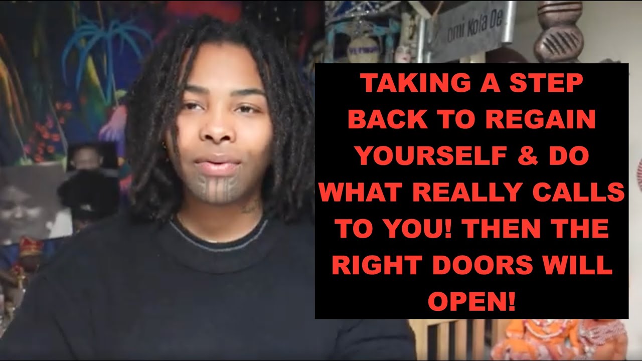 TAKING A STEP BACK TO REGAIN YOURSELF & DO WHAT REALLY CALLS TO YOU! THEN THE RIGHT DOORS WILL OPEN!