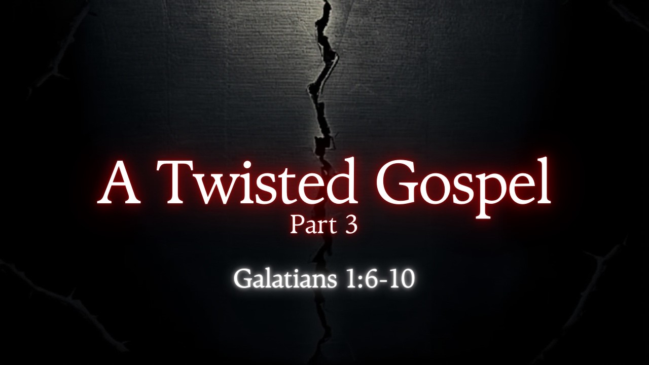 2/8/26 A Twisted Gospel (Part 3) | Galatians 1:6-10