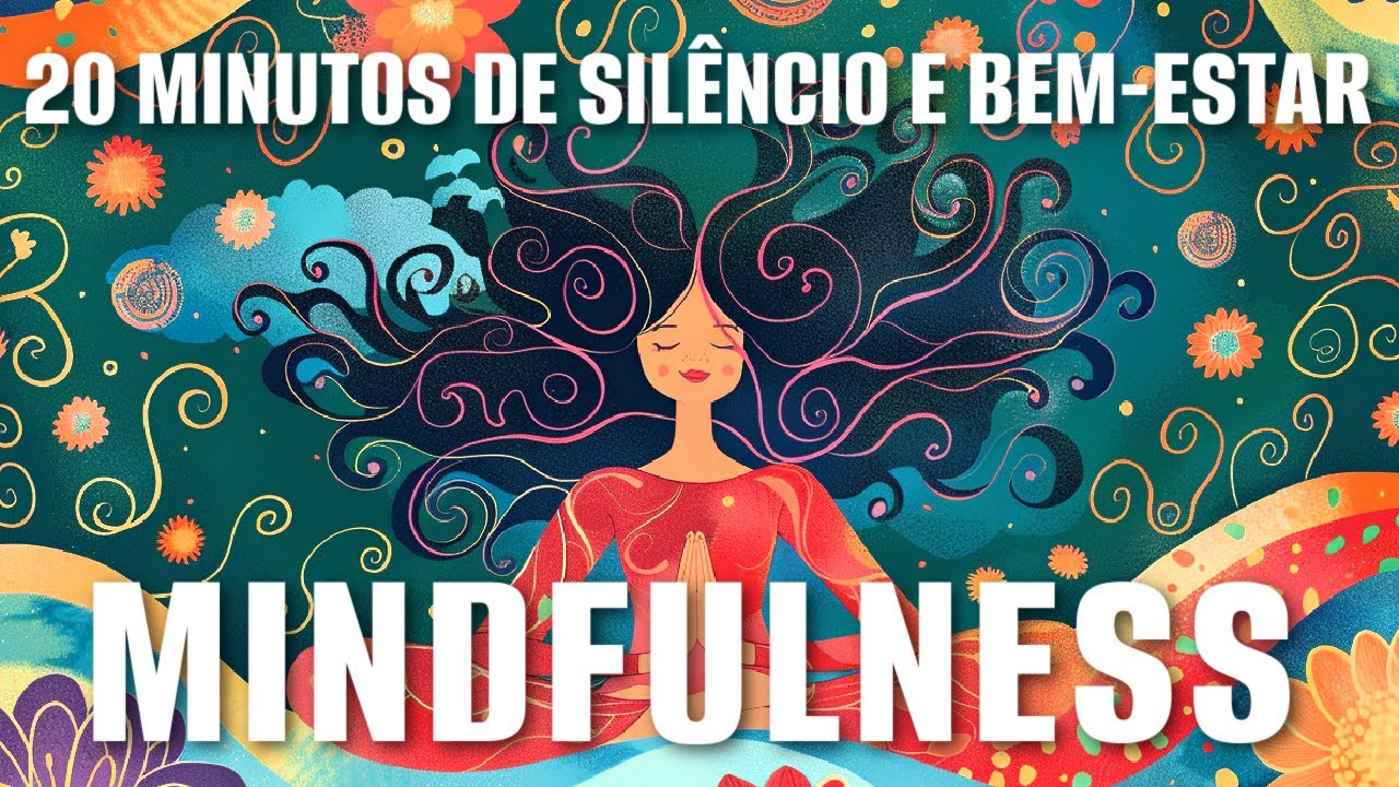 MINDFULNESS: 20 MINUTOS DE SILÊNCIO E BEM-ESTAR (MEDITAÇÃO GUIADA)