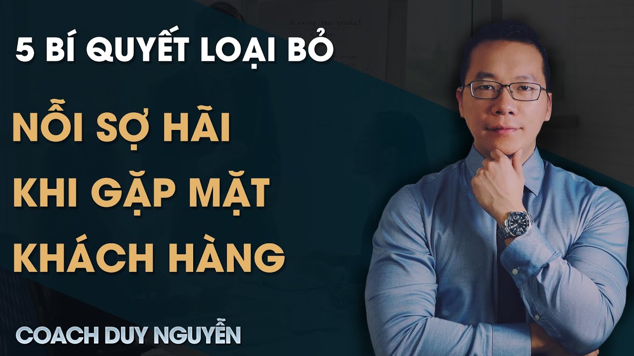 5 BÍ QUYẾT LOẠI BỎ NỖI SỢ HÃI KHI GẶP KHÁCH HÀNG