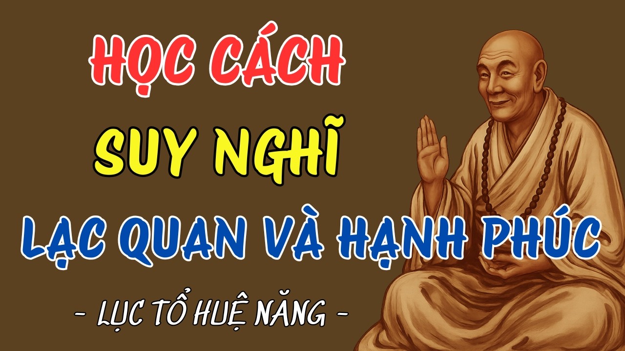 LỤC TỔ HUỆ NĂNG : Học cách suy nghĩ lạc quan sống một đời hạnh phúc - nên nghe 1 lần #luctohuenang