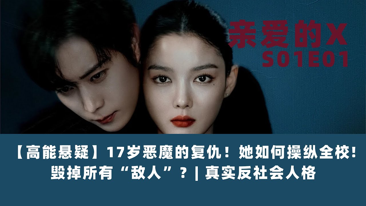 亲爱的X-S01E01 | 【高能悬疑】17岁恶魔的复仇！她如何操纵全校，毁掉所有“敌人”？| 真实反社会人格