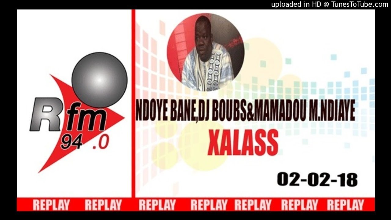 REPLAY AUDIO : XALASS - PR: DJ BOUBS,NDOYE BANE & MAMADOU MOUHAMED NDIAYE - 02 FEVRIER 2018
