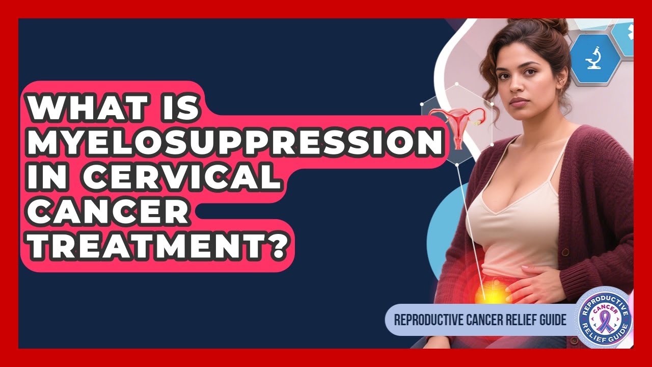 What Is Myelosuppression In Cervical Cancer Treatment? - Reproductive Cancer Relief Guide