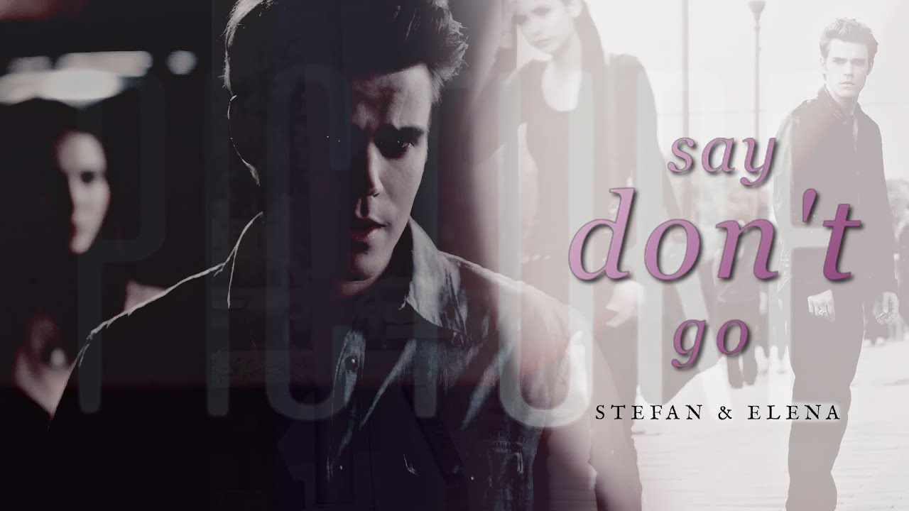 Stefan & Elena – Say Don't Go