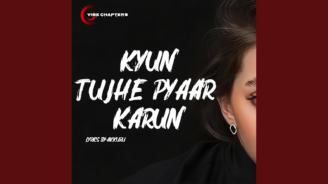 KYUN TUJHE PYAAR KARUN