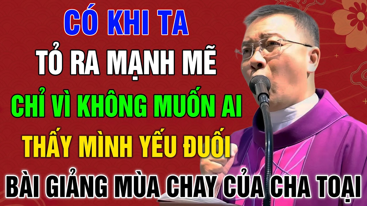 Có Khi Ta Tỏ Ra Mạnh Mẽ… Chỉ Vì Không Muốn Ai Thấy Mình Yếu Đuối - Lm GB Phương Đình Toại, MI