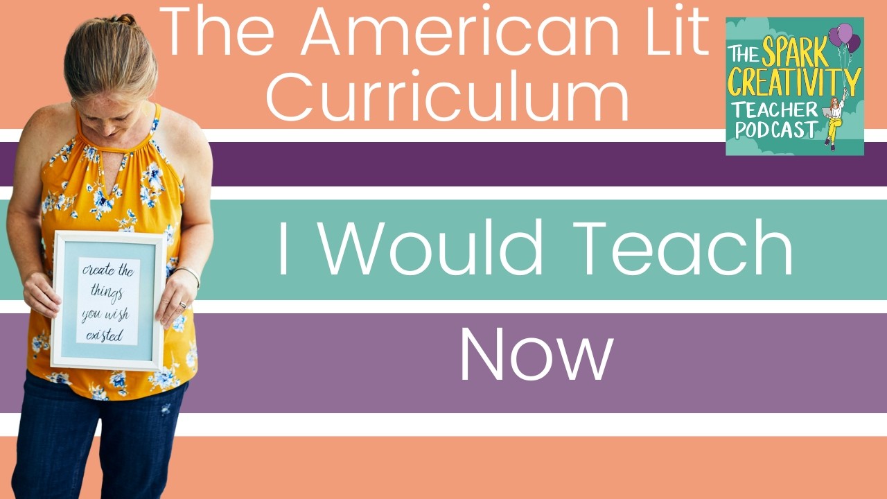 The American Lit Curriculum I Would Teach Now | Spark Creativity Podcast Ep. 410