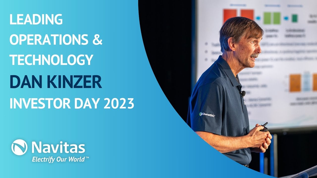 Navitas Investor Day 2023 - Leading Operations & Technology - Dan Kinzer, Co-Founder & COO/CTO