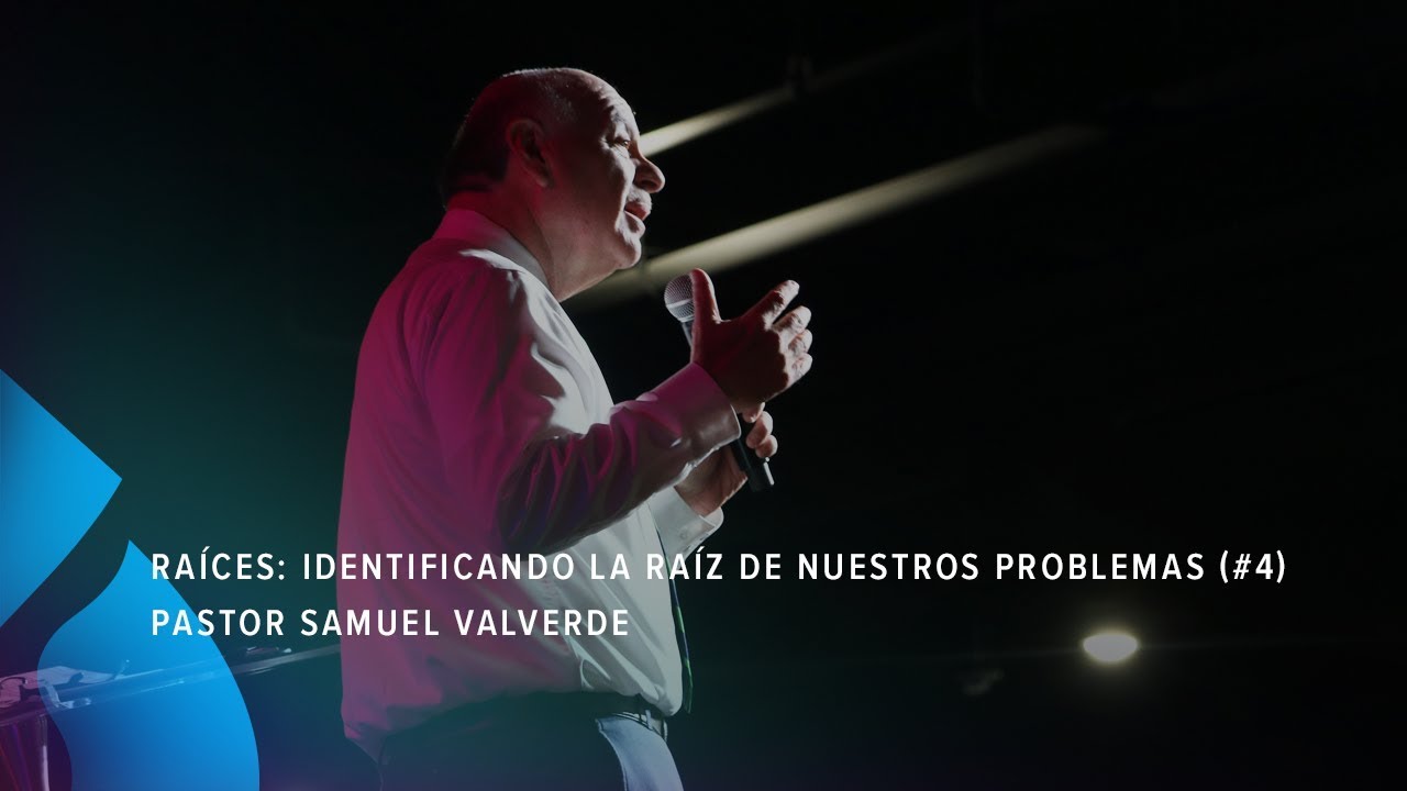 Raíces: Identificando la raíz de nuestros problemas (#4) - Pastor Samuel Valverde