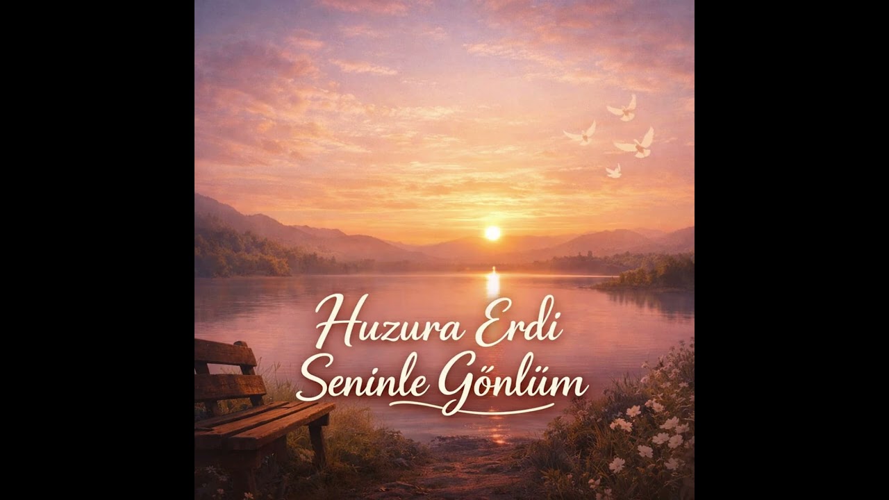 Huzura Erdi Seninle Gönlüm