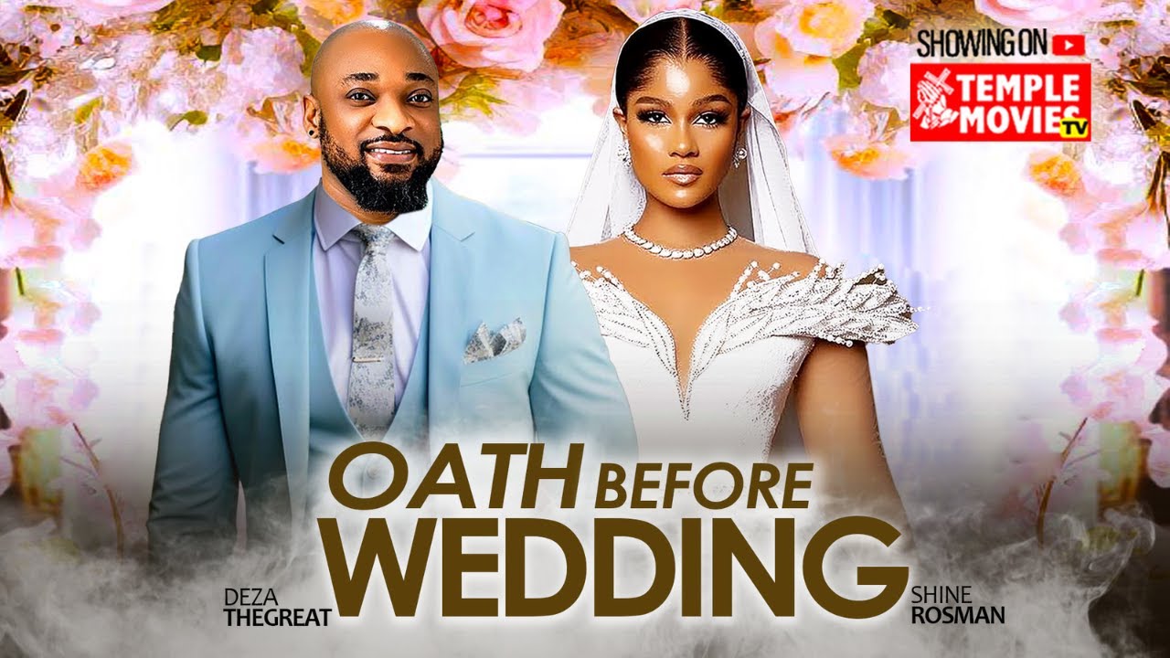 OATH BEFORE WEDDING - DEZA THE GREAT, SHINE ROSMAN - 2025 EXCLUSIVE NOLLYWOOD MOVIE