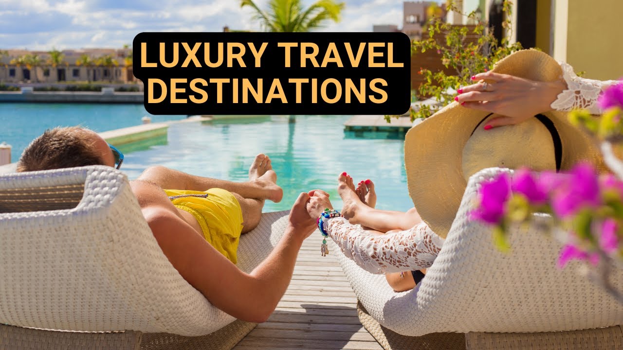 Top 10 luxury travel destinations for 2024