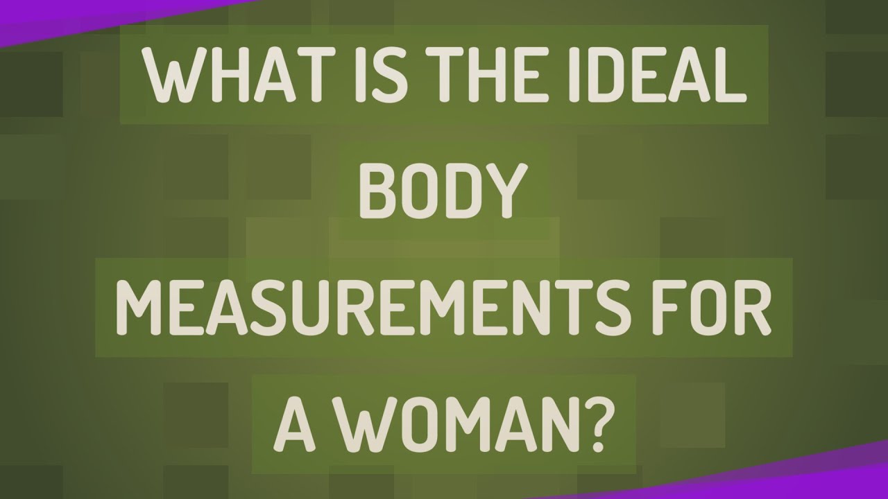What is the ideal body measurements for a woman?