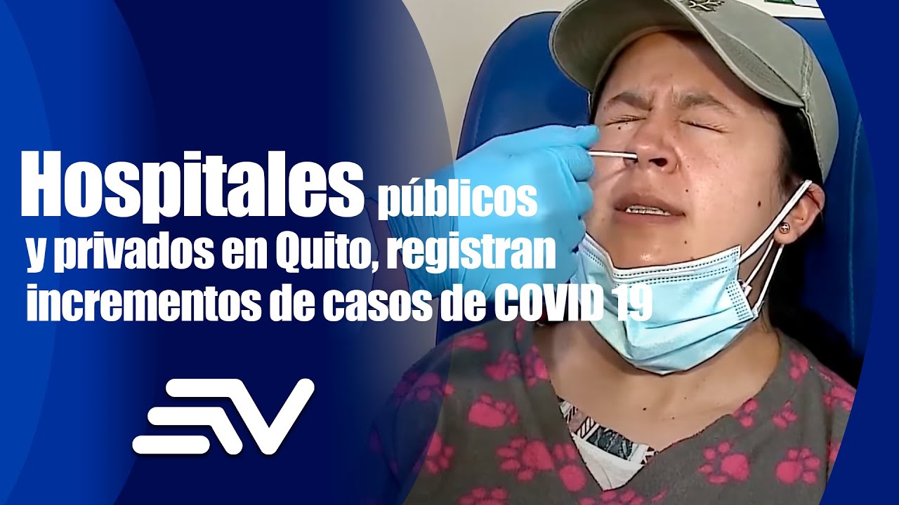 Hospitales públicos y privados en Quito, registran incrementos de casos de COVID 19 🦠 | Ecuavisa