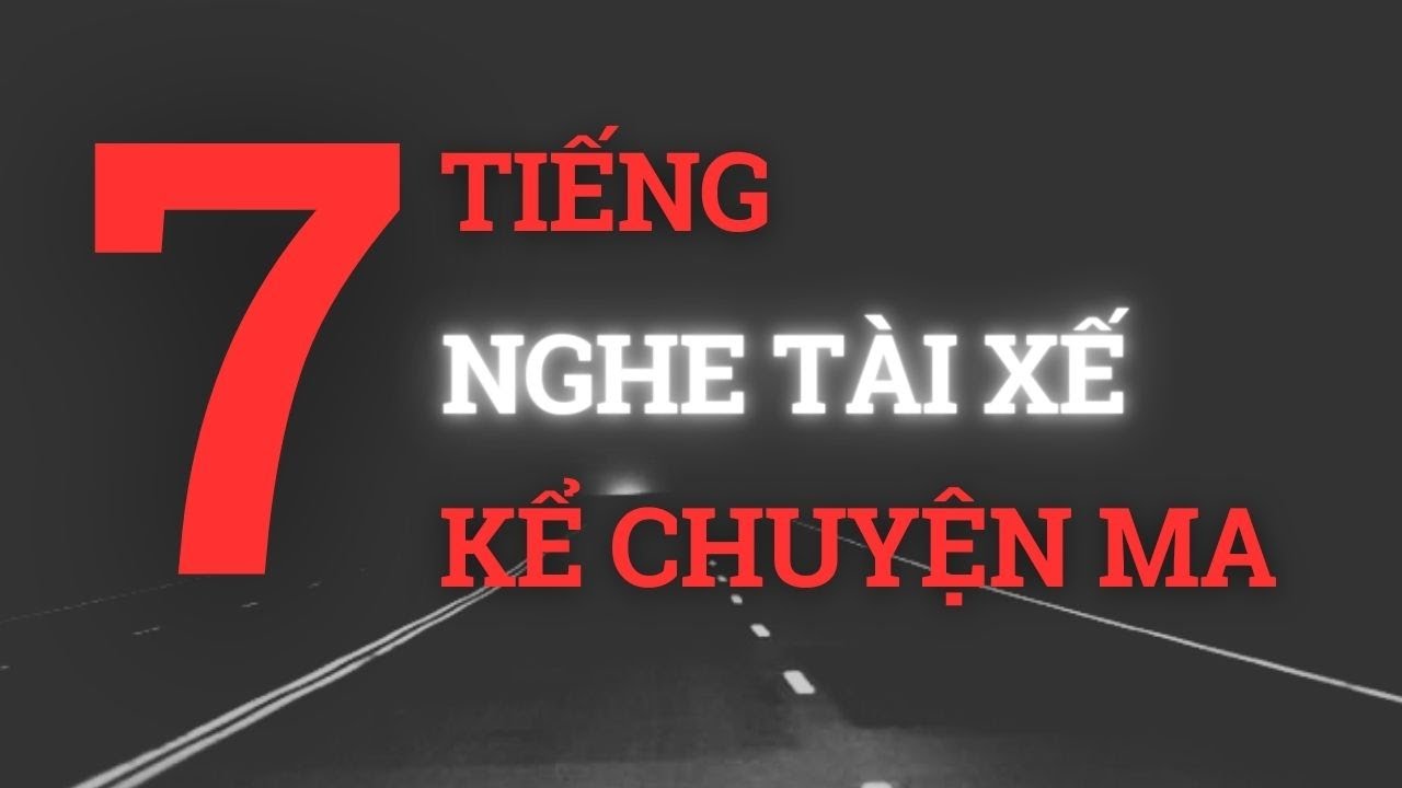[RE:NCS] 7 tiếng nghe những chuyện MA rợn gáy của cánh tài xế Việt Nam #chuyenma
