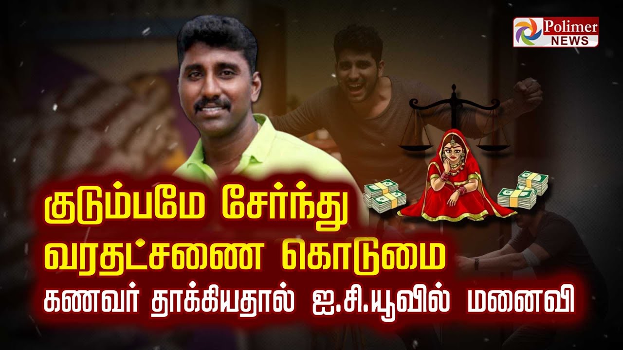 குடும்பமே சேர்ந்து வரதட்சணை கொடுமை கணவர் தாக்கியதால் ஐ.சி.யூவில் மனைவி
