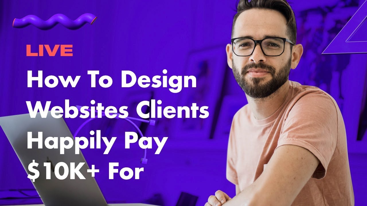 How To Design Websites Clients Happily Pay $10K+ for