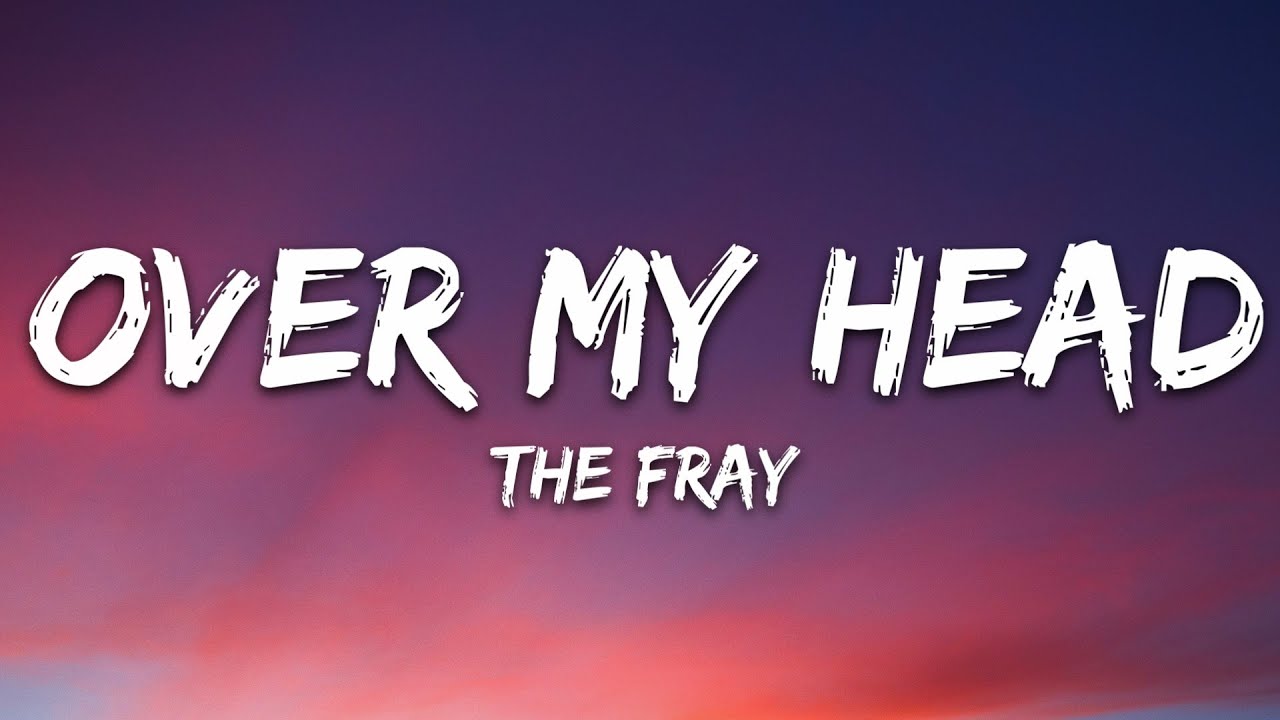 The Fray - Over My Head (Cable Car) (Lyrics)