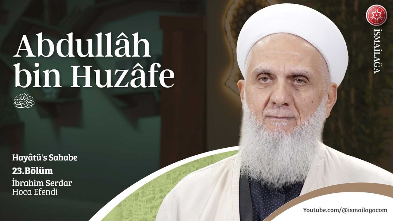 Hayâtü's Sahabe 23: Abdullāh bin Huzâfe - İbrahim Serdar Hoca Efendi @ismailagacom