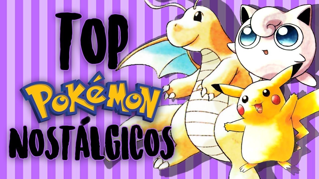 Top 6- Pokémon Nostálgicos