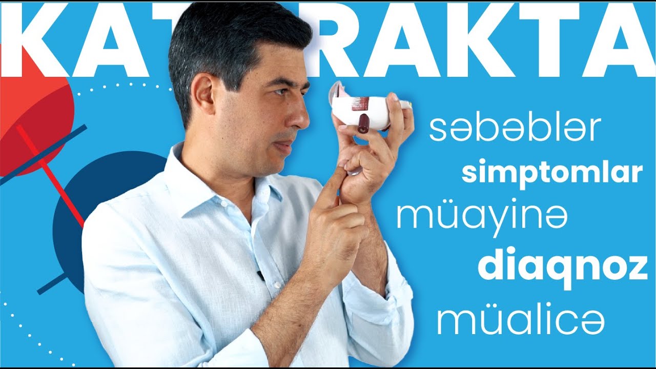 KATARAKTA: səbəblər, simptomlar, müayinə, diaqnoz və müalicə.